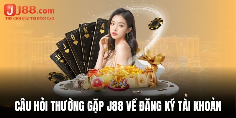 Câu hỏi thường gặp j88 của nhiều người về tạo lập tài khoản