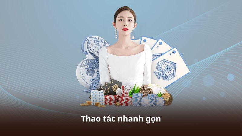 Thao tác nhanh gọn